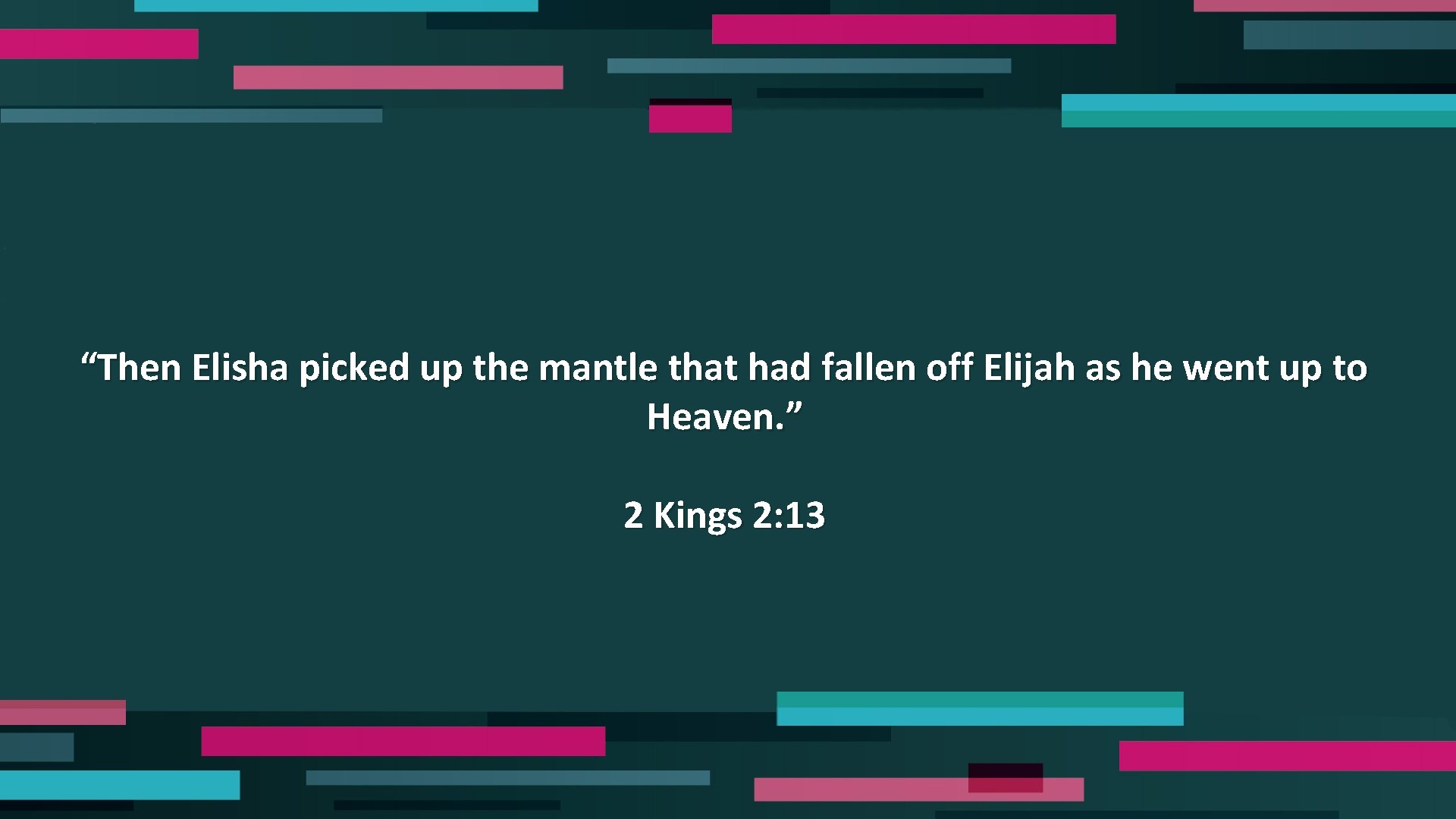 “Then Elisha picked up the mantle that had fallen off Elijah as he went