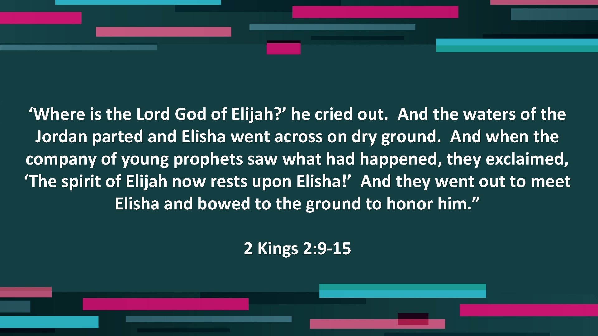 ‘Where is the Lord God of Elijah? ’ he cried out. And the waters