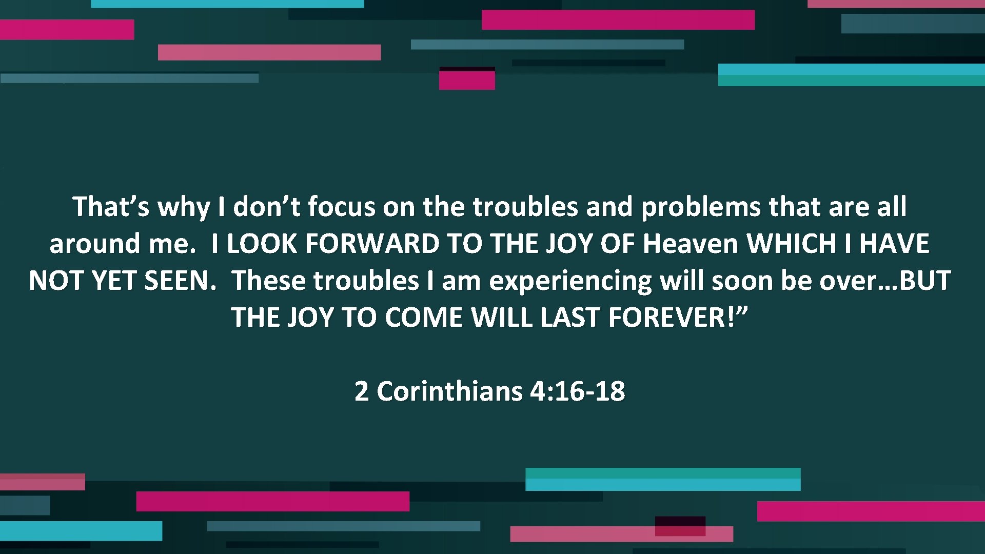 That’s why I don’t focus on the troubles and problems that are all around