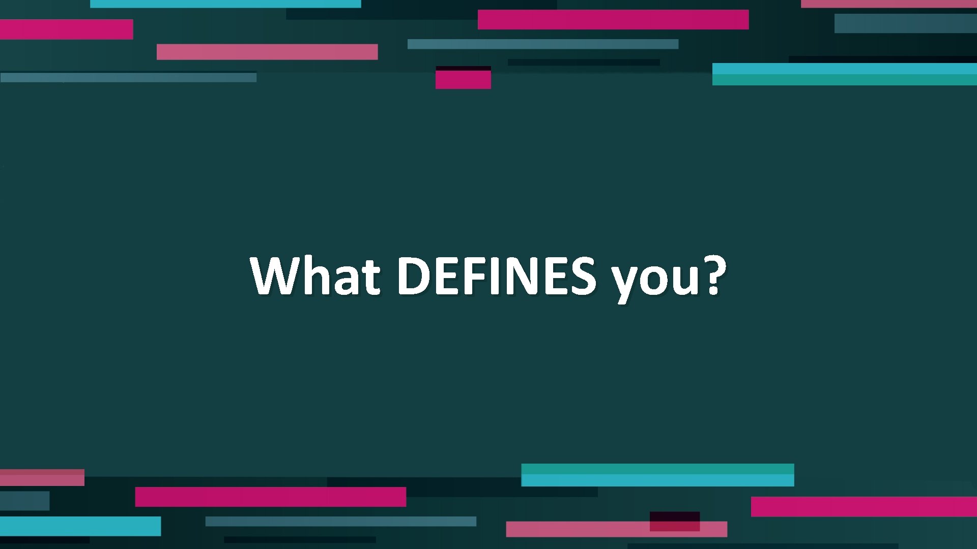 What DEFINES you? 