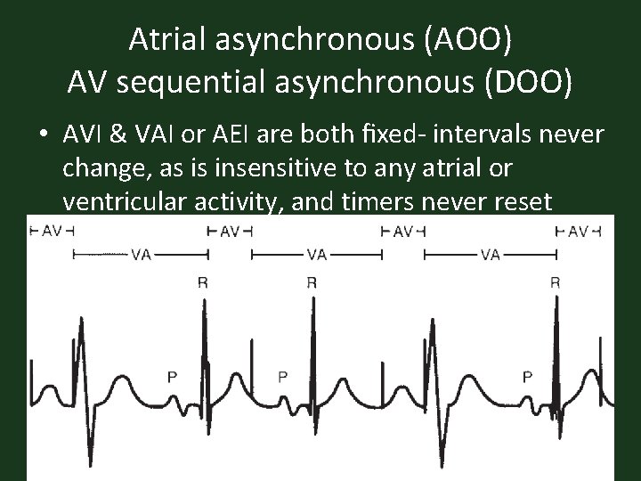 Atrial asynchronous (AOO) AV sequential asynchronous (DOO) • AVI & VAI or AEI are