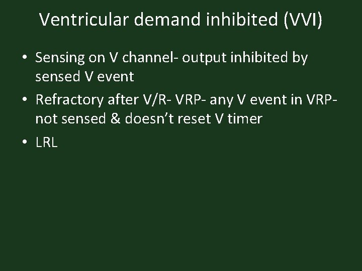 Ventricular demand inhibited (VVI) • Sensing on V channel- output inhibited by sensed V