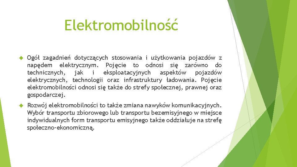 Elektromobilność Ogół zagadnień dotyczących stosowania i użytkowania pojazdów z napędem elektrycznym. Pojęcie to odnosi