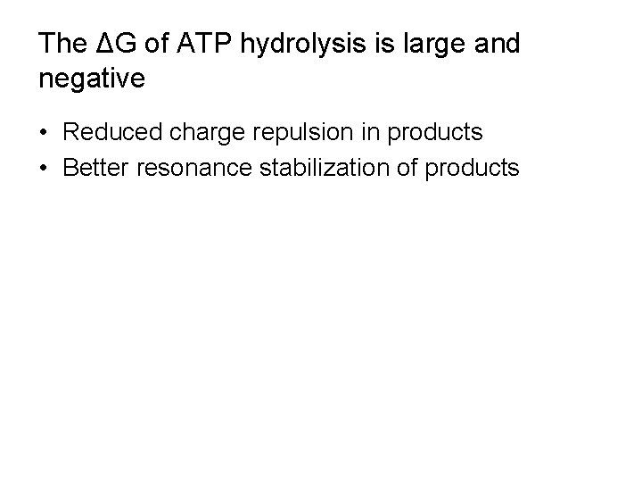 The ΔG of ATP hydrolysis is large and negative • Reduced charge repulsion in