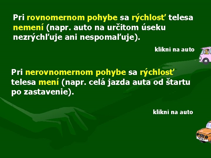 Pri rovnomernom pohybe sa rýchlosť telesa nemení (napr. auto na určitom úseku nezrýchľuje ani