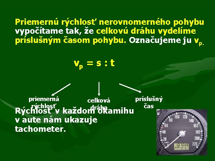 Priemernú rýchlosť nerovnomerného pohybu vypočítame tak, že celkovú dráhu vydelíme príslušným časom pohybu. Označujeme