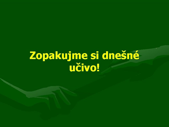 Zopakujme si dnešné učivo! 