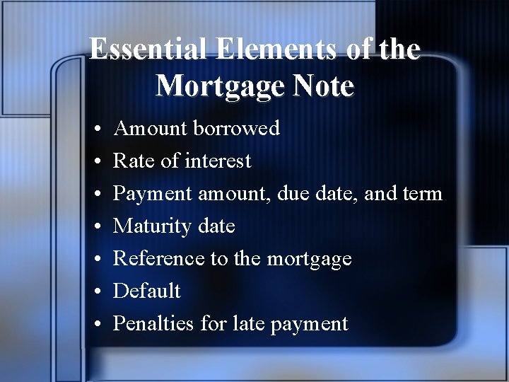 Essential Elements of the Mortgage Note • • Amount borrowed Rate of interest Payment