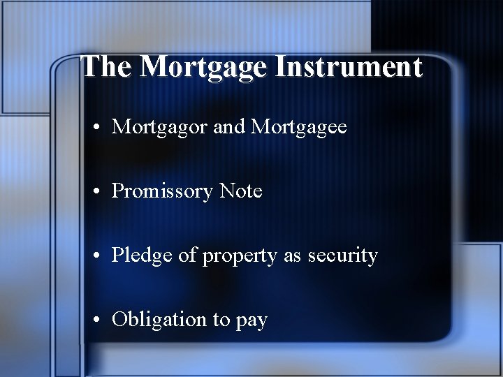 The Mortgage Instrument • Mortgagor and Mortgagee • Promissory Note • Pledge of property