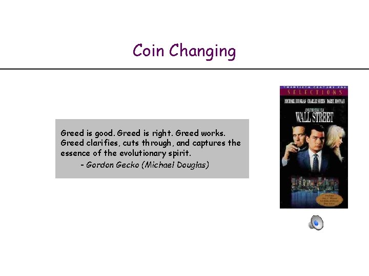 Coin Changing Greed is good. Greed is right. Greed works. Greed clarifies, cuts through,