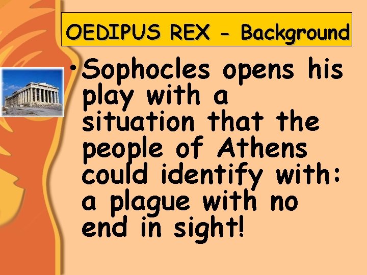 OEDIPUS REX - Background • Sophocles opens his play with a situation that the