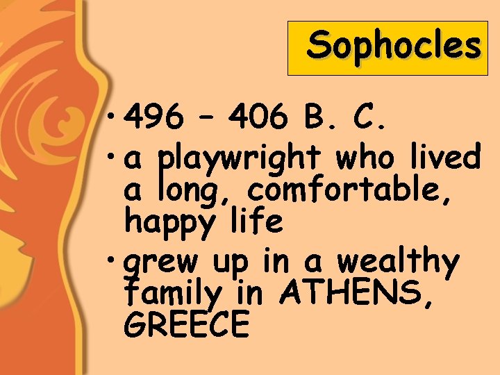 Sophocles • 496 – 406 B. C. • a playwright who lived a long,