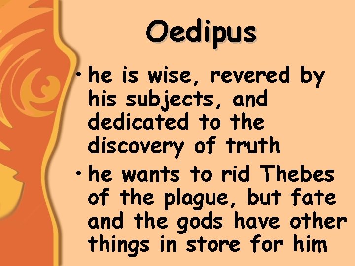 Oedipus • he is wise, revered by his subjects, and dedicated to the discovery
