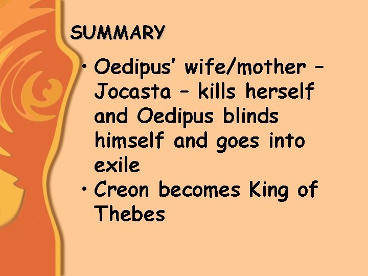 SUMMARY • Oedipus’ wife/mother – Jocasta – kills herself and Oedipus blinds himself and