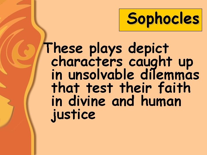 Sophocles These plays depict characters caught up in unsolvable dilemmas that test their faith