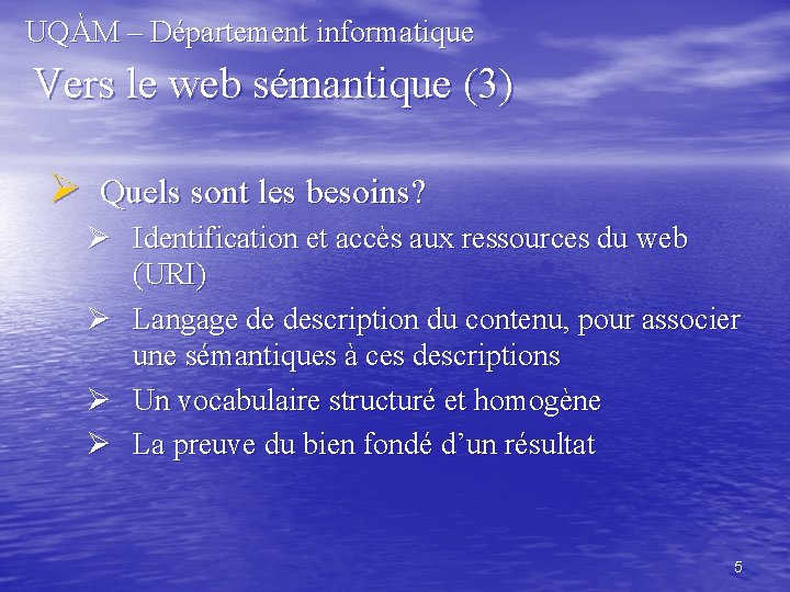 UQÀM – Département informatique Vers le web sémantique (3) Ø Quels sont les besoins?