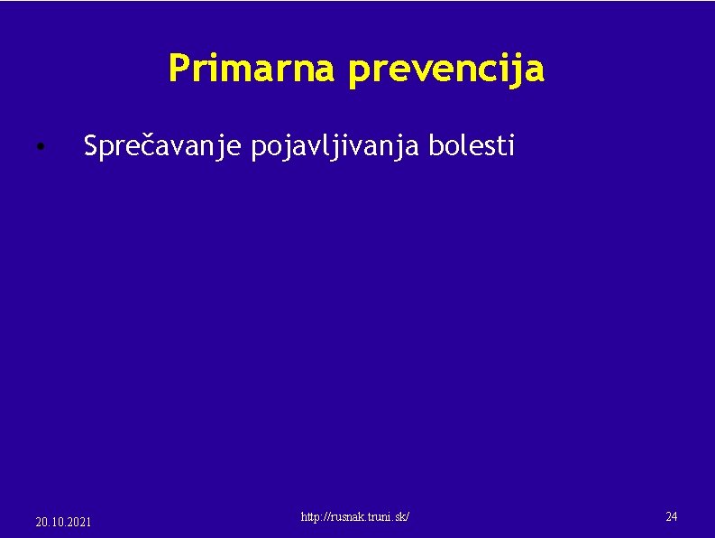 Primarna prevencija • Sprečavanje pojavljivanja bolesti 20. 10. 2021 http: //rusnak. truni. sk/ 24