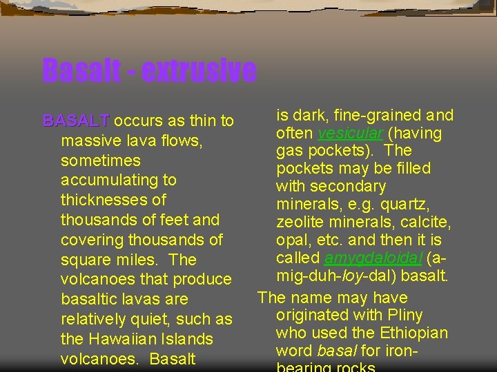 Basalt - extrusive BASALT occurs as thin to massive lava flows, sometimes accumulating to
