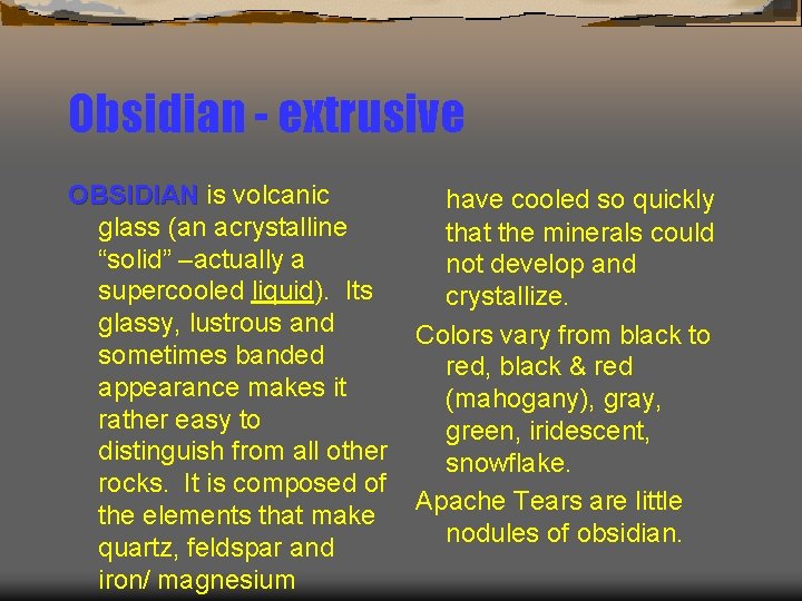 Obsidian - extrusive OBSIDIAN is volcanic glass (an acrystalline “solid” –actually a supercooled liquid).