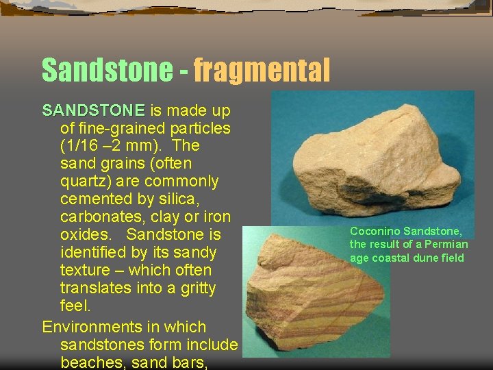 Sandstone - fragmental SANDSTONE is made up of fine-grained particles (1/16 – 2 mm).
