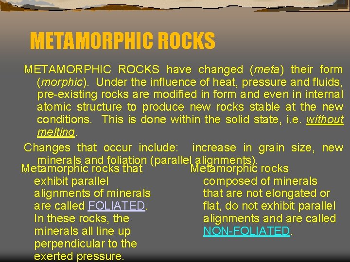 METAMORPHIC ROCKS have changed (meta) their form (morphic). Under the influence of heat, pressure