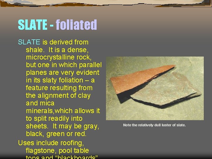 SLATE - foliated SLATE is derived from shale. It is a dense, microcrystalline rock,