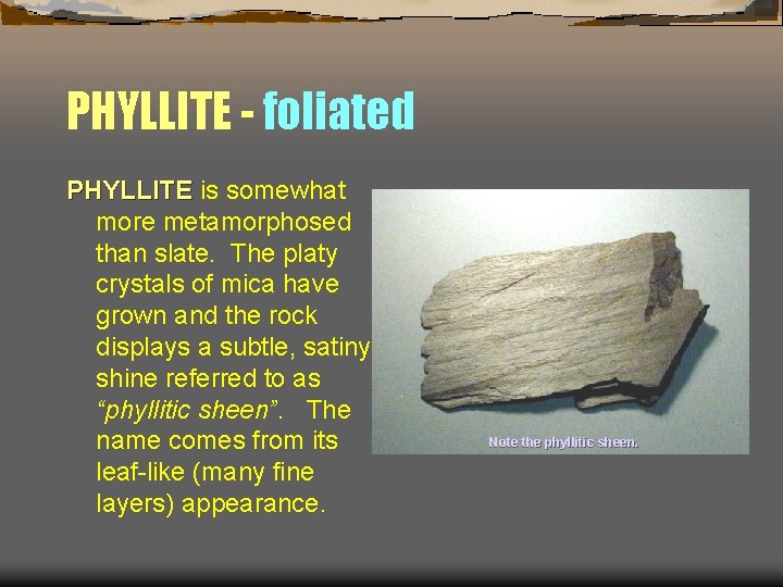 PHYLLITE - foliated PHYLLITE is somewhat more metamorphosed than slate. The platy crystals of