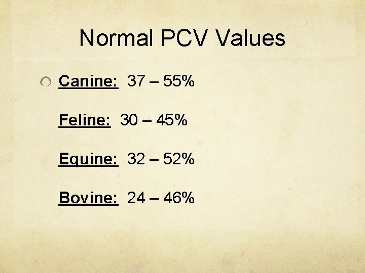 Normal PCV Values Canine: 37 – 55% Feline: 30 – 45% Equine: 32 –