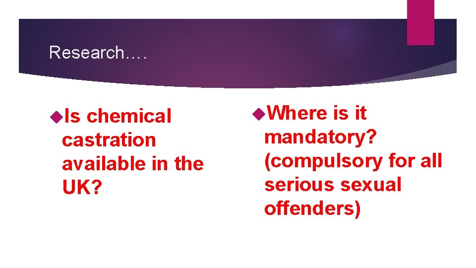 Research…. Is chemical castration available in the UK? Where is it mandatory? (compulsory for