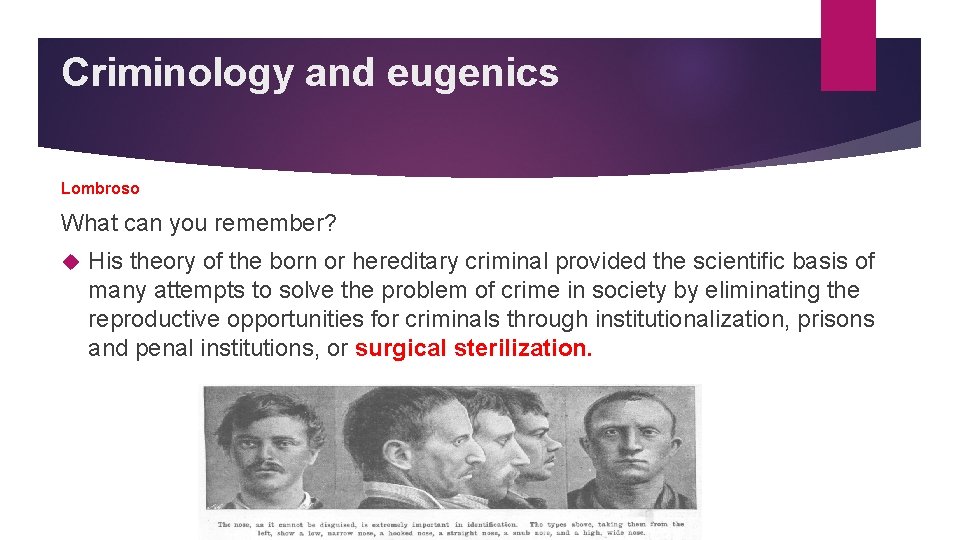 Criminology and eugenics Lombroso What can you remember? His theory of the born or