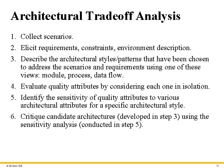 Architectural Tradeoff Analysis 1. Collect scenarios. 2. Elicit requirements, constraints, environment description. 3. Describe