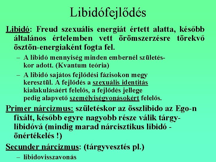 Libidófejlődés Libidó: Freud szexuális energiát értett alatta, később általános értelemben vett örömszerzésre törekvő ösztön