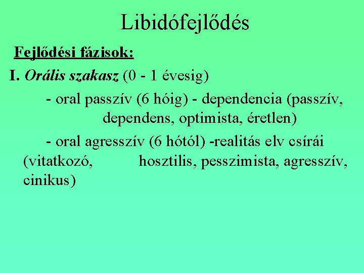 Libidófejlődés Fejlődési fázisok: I. Orális szakasz (0 - 1 évesig) - oral passzív (6