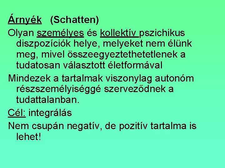 Árnyék (Schatten) Olyan személyes és kollektív pszichikus diszpozíciók helye, melyeket nem élünk meg, mivel