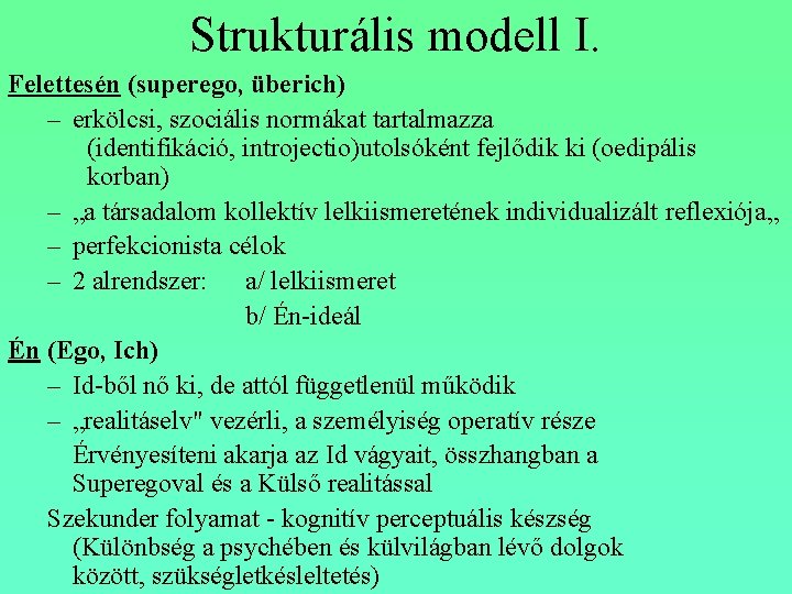 Strukturális modell I. Felettesén (superego, überich) – erkölcsi, szociális normákat tartalmazza (identifikáció, introjectio)utolsóként fejlődik