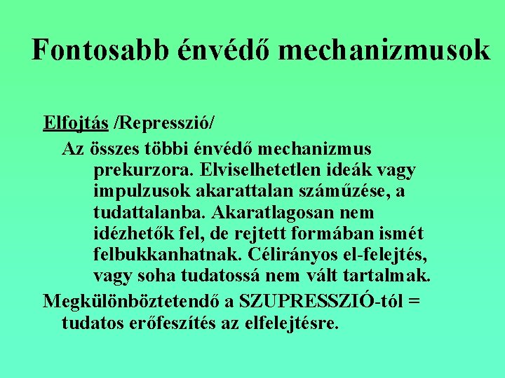 Fontosabb énvédő mechanizmusok Elfojtás /Represszió/ Az összes többi énvédő mechanizmus prekurzora. Elviselhetetlen ideák vagy