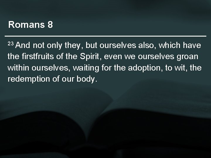 Romans 8 23 And not only they, but ourselves also, which have the firstfruits