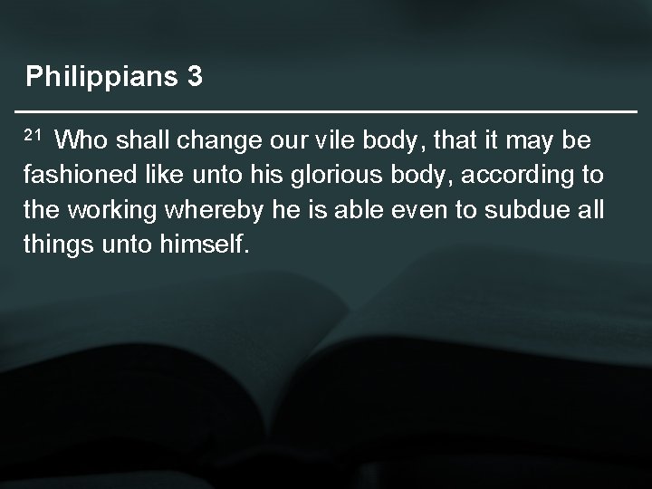 Philippians 3 Who shall change our vile body, that it may be fashioned like