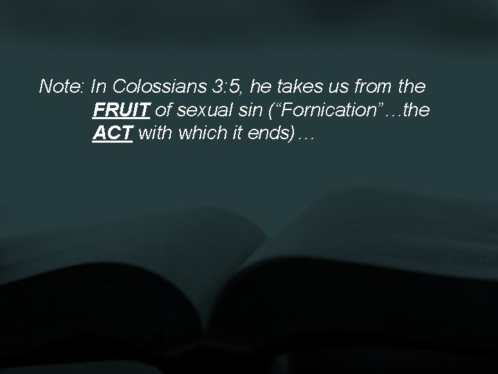 Note: In Colossians 3: 5, he takes us from the FRUIT of sexual sin