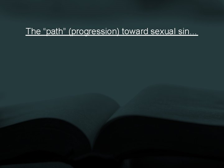 The “path” (progression) toward sexual sin… 