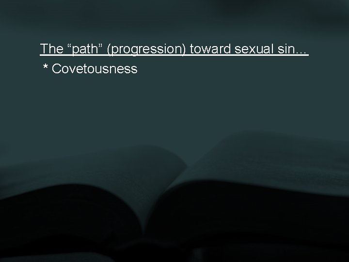 The “path” (progression) toward sexual sin… * Covetousness 