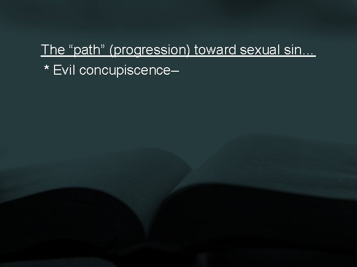 The “path” (progression) toward sexual sin… * Evil concupiscence– 