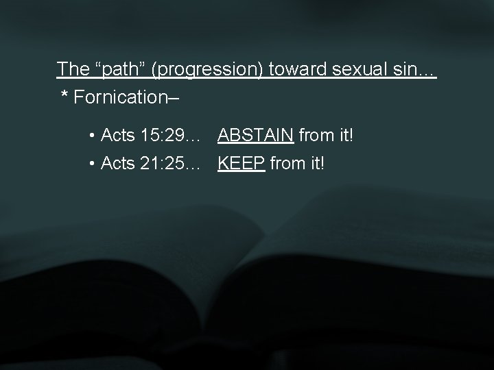 The “path” (progression) toward sexual sin… * Fornication– • Acts 15: 29… ABSTAIN from