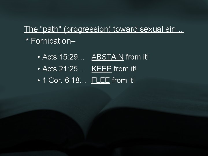 The “path” (progression) toward sexual sin… * Fornication– • Acts 15: 29… ABSTAIN from