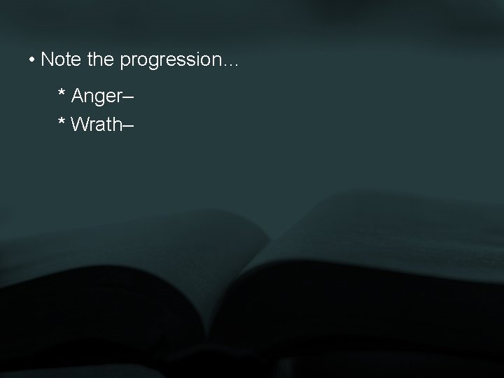  • Note the progression… * Anger– * Wrath– 