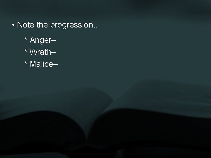  • Note the progression… * Anger– * Wrath– * Malice– 