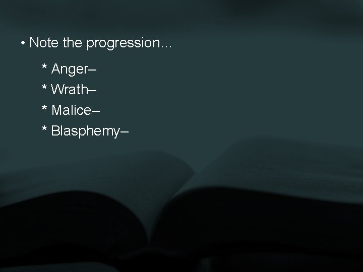 • Note the progression… * Anger– * Wrath– * Malice– * Blasphemy– 