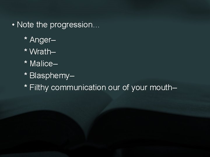  • Note the progression… * Anger– * Wrath– * Malice– * Blasphemy– *
