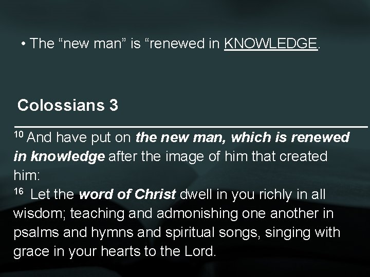  • The “new man” is “renewed in KNOWLEDGE. Colossians 3 10 And have