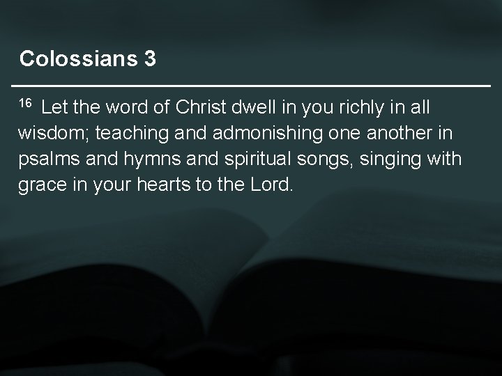 Colossians 3 Let the word of Christ dwell in you richly in all wisdom;